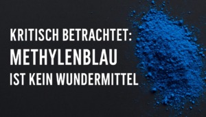 Methylenblau Pulver rechts im Bild dazu der Text: "Kritisch betrachtet"